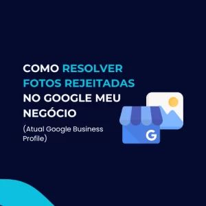 Como resolver fotos rejeitadas no Google Meu Negócio.