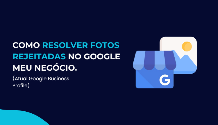 Como resolver fotos rejeitadas no Google Meu Negócio